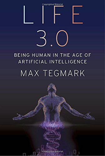 Life 3.0: Being Human in the Age of Artificial Intelligence