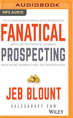 Fanatical Prospecting: The Ultimate Guide for Starting Sales Conversations and Filling the Pipeline by Leveraging Social Selling, Telephone, E-Mail, and Cold Calling