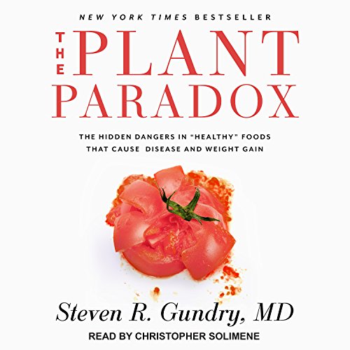 The Plant Paradox: The Hidden Dangers in “Healthy” Foods That Cause Disease and Weight Gain