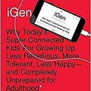iGen: Why Today’s Super-Connected Kids Are Growing Up Less Rebellious, More Tolerant, Less Happy–and Completely Unprepared for Adulthood–and What That Means for the Rest of Us