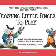 Teaching Little Fingers to Play: A Book for the Earliest Beginner (John Thompsons Modern Course for The Piano)