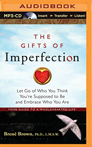 The Gifts of Imperfection: Let Go of Who You Think You’re Supposed to Be and Embrace Who You Are