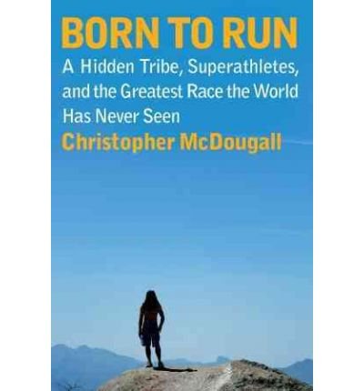 [ BORN TO RUN: A HIDDEN TRIBE, SUPERATHLETES, AND THE GREATEST RACE THE WORLD HAS NEVER SEEN ] By McDougall, Christopher ( Author) 2010 [ Compact Disc ]