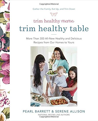 Trim Healthy Mama’s Trim Healthy Table: More Than 300 All-New Healthy and Delicious Recipes from Our Homes to Yours