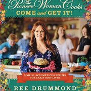 The Pioneer Woman Cooks: Come and Get It!: Simple, Scrumptious Recipes for Crazy Busy Lives